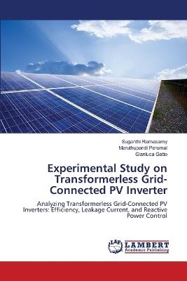 Experimental Study on Transformerless Grid-Connected PV Inverter - Suganthi Ramasamy,Maruthupandi Perumal,Gianluca Gatto - cover