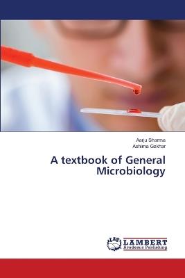 A textbook of General Microbiology - Aarju Sharma,Ashima Gakhar - cover