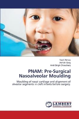 Pnam: Pre-Surgical Nasoalveolar Moulding - Yash Rimza,Ashish Garg,Amit Singh Choudhary - cover