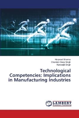 Technological Competencies: Implications in Manufacturing Industries - Harpreet Sharma,Chandan Deep Singh,Kanwaljit Singh - cover