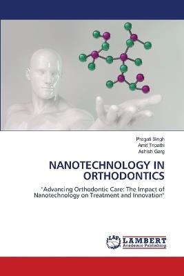 Nanotechnology in Orthodontics - Pragati Singh,Amit Tripathi,Ashish Garg - cover