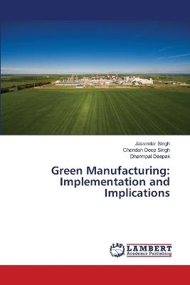 Green Manufacturing: Implementation and Implications - Jasvinder Singh,Chandan Deep Singh,Dharmpal Deepak - cover