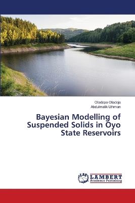 Bayesian Modelling of Suspended Solids in Oyo State Reservoirs - Oladapo Oladoja,Abdulmalik Uthman - cover