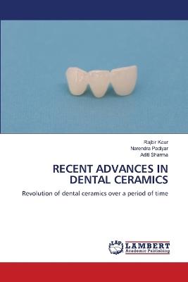 Recent Advances in Dental Ceramics - Rajbir Kaur,Narendra Padiyar,Aditi Sharma - cover