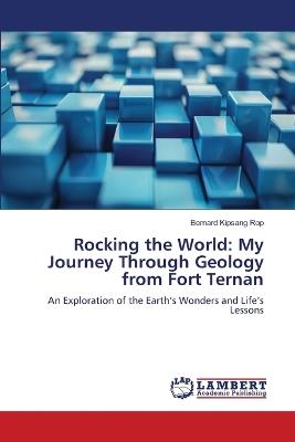 Rocking the World: My Journey Through Geology from Fort Ternan - Bernard Kipsang Rop - cover