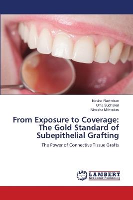 From Exposure to Coverage: The Gold Standard of Subepithelial Grafting - Navina Ravindran,Uma Sudhakar,Nimisha Mithradas - cover
