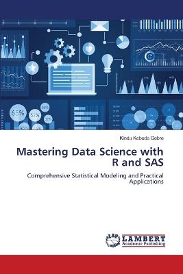 Mastering Data Science with R and SAS - Kindu Kebede Gebre - cover