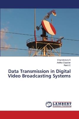 Data Transmission in Digital Video Broadcasting Systems - Chandrakala K,Anitha Gopalan,Renit C - cover