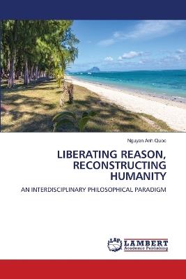 Liberating Reason, Reconstructing Humanity - Nguyen Anh Quoc - cover