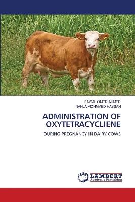 Administration of Oxytetracycliene - Faisal Omer Ahmed,Nahla Mohmmed Hassan - cover