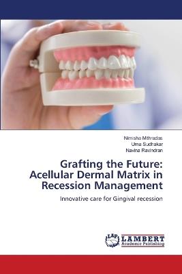 Grafting the Future: Acellular Dermal Matrix in Recession Management - Nimisha Mithradas,Uma Sudhakar,Navina Ravindran - cover