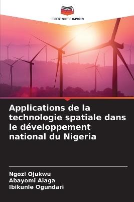 Applications de la technologie spatiale dans le développement national du Nigeria - Ngozi Ojukwu,Abayomi Alaga,Ibikunle Ogundari - cover