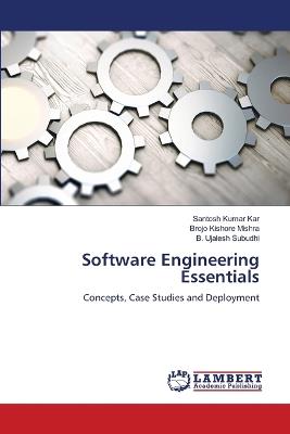 Software Engineering Essentials - Santosh Kumar Kar,Brojo Kishore Mishra,B Ujalesh Subudhi - cover