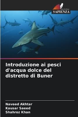 Introduzione ai pesci d'acqua dolce del distretto di Buner - Naveed Akhtar,Kausar Saeed,Shahroz Khan - cover