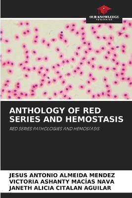 Anthology of Red Series and Hemostasis - Jesus Antonio Almeida Mendez,Victoria Ashanty Macias Nava,Janeth Alicia Citalan Aguilar - cover
