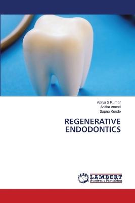 Regenerative Endodontics - Aarya S Kumar,Anitha Anand,Sapna Konde - cover