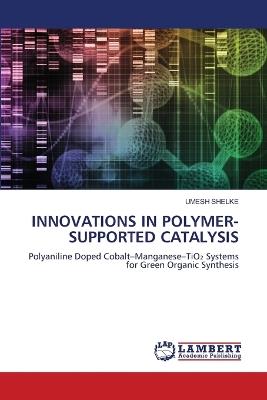 Innovations in Polymer-Supported Catalysis - Umesh Shelke - cover