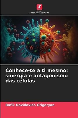 Conhece-te a ti mesmo: sinergia e antagonismo das células - Rafik Davidovich Grigoryan - cover