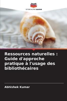Ressources naturelles: Guide d'approche pratique à l'usage des bibliothécaires - Abhishek Kumar - cover