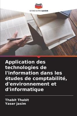 Application des technologies de l'information dans les études de comptabilité, d'environnement et d'informatique - Thabit Thabit,Yaser Jasim - cover