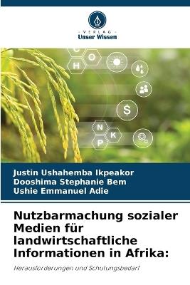 Nutzbarmachung sozialer Medien für landwirtschaftliche Informationen in Afrika - Justin Ushahemba Ikpeakor,Dooshima Stephanie Bem,Ushie Emmanuel Adie - cover