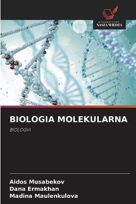Biologia Molekularna - Aidos Musabekov,Dana Ermakhan,Madina Maulenkulova - cover