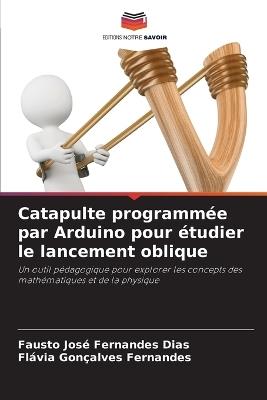 Catapulte programmée par Arduino pour étudier le lancement oblique - Fausto José Fernandes Dias,Flávia Gonçalves Fernandes - cover