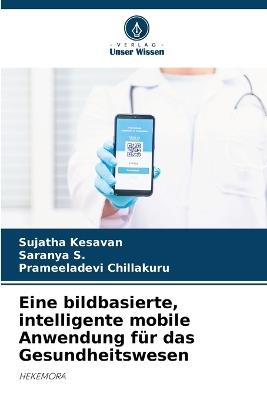 Eine bildbasierte, intelligente mobile Anwendung für das Gesundheitswesen - Sujatha Kesavan,Saranya S,Prameeladevi Chillakuru - cover