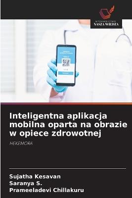 Inteligentna aplikacja mobilna oparta na obrazie w opiece zdrowotnej - Sujatha Kesavan,Saranya S,Prameeladevi Chillakuru - cover