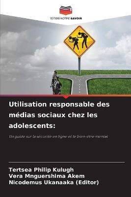 Utilisation responsable des médias sociaux chez les adolescents - Tertsea Philip Kulugh,Vera Mnguershima Akem,Nicodemus Ukanaaka (Editor) - cover