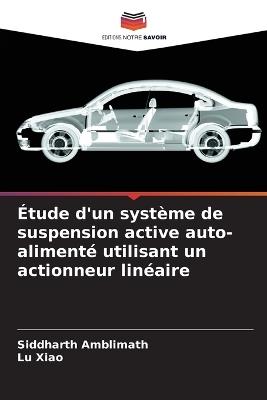 Étude d'un système de suspension active auto-alimenté utilisant un actionneur linéaire - Siddharth Amblimath,Lu Xiao - cover