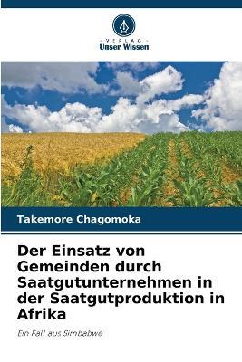 Der Einsatz von Gemeinden durch Saatgutunternehmen in der Saatgutproduktion in Afrika - Takemore Chagomoka - cover