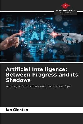 Artificial Intelligence: Between Progress and its Shadows - Ian Glenton - cover