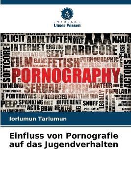 Einfluss von Pornografie auf das Jugendverhalten - Iorlumun Tarlumun - cover