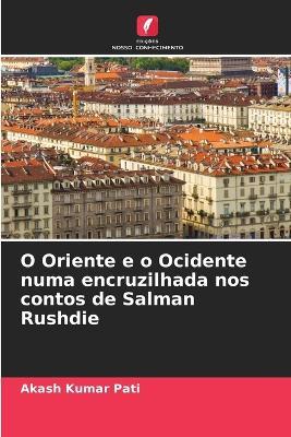 O Oriente e o Ocidente numa encruzilhada nos contos de Salman Rushdie - Akash Kumar Pati - cover