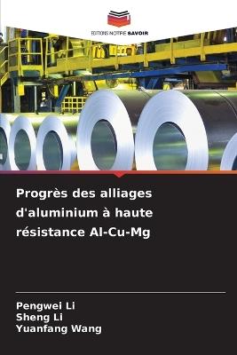 Progrès des alliages d'aluminium à haute résistance Al-Cu-Mg - Pengwei Li,Sheng Li,Yuanfang Wang - cover