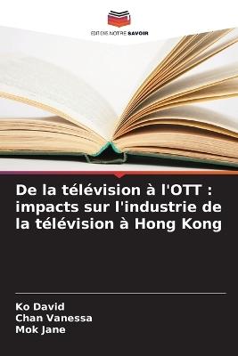 De la télévision à l'OTT: impacts sur l'industrie de la télévision à Hong Kong - Ko David,Chan Vanessa,Mok Jane - cover