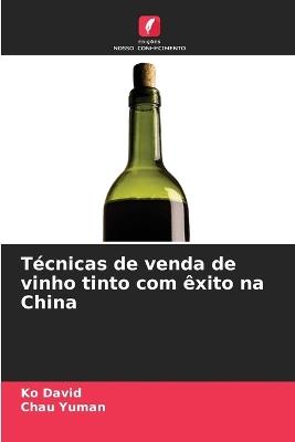 Técnicas de venda de vinho tinto com êxito na China - Ko David,Chau Yuman - cover