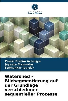 Watershed - Bildsegmentierung auf der Grundlage verschiedener sequentieller Prozesse - Pinaki Pratim Acharjya,Jayeeta Majumdar,Subhankar Joardar - cover