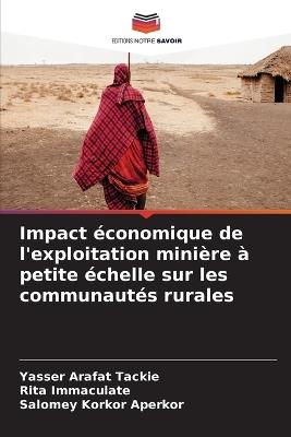 Impact économique de l'exploitation minière à petite échelle sur les communautés rurales - Yasser Arafat Tackie,Rita Immaculate,Salomey Korkor Aperkor - cover