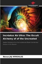 Incréatus Ab Ultra: The Occult Alchemy of of the Uncreated
