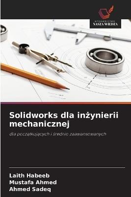 Solidworks dla inzynierii mechanicznej - Laith Habeeb,Mustafa Ahmed,Ahmed Sadeq - cover