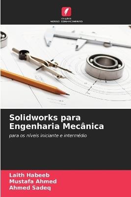Solidworks para Engenharia Mecânica - Laith Habeeb,Mustafa Ahmed,Ahmed Sadeq - cover