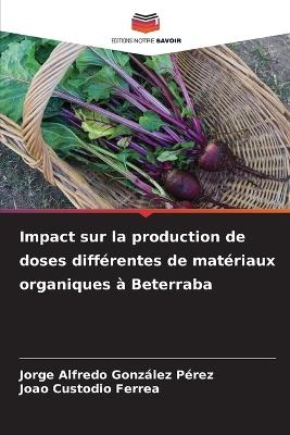 Impact sur la production de doses différentes de matériaux organiques à Beterraba - Jorge Alfredo González Pérez,Joao Custodio Ferrea - cover