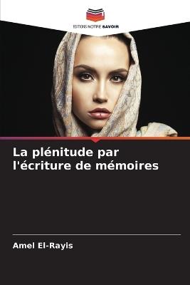 La plénitude par l'écriture de mémoires - Amel El-Rayis - cover