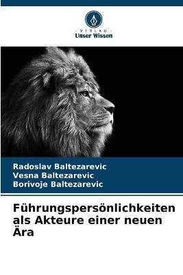 Führungspersönlichkeiten als Akteure einer neuen Ära - Radoslav Baltezarevic,Vesna Baltezarevic,Borivoje Baltezarevic - cover
