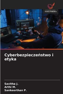 Cyberbezpieczenstwo i etyka - Savitha J,Arthi M,Sankeerthan P - cover