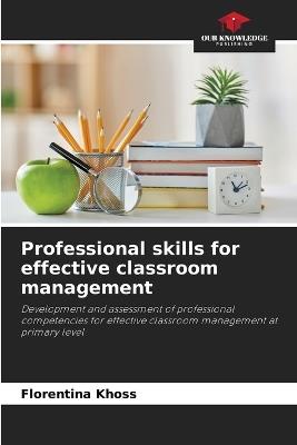 Professional skills for effective classroom management - Florentina Khoss - cover