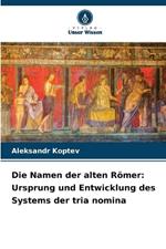 Die Namen der alten Römer: Ursprung und Entwicklung des Systems der tria nomina