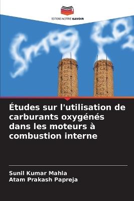 Études sur l'utilisation de carburants oxygénés dans les moteurs à combustion interne - Sunil Kumar Mahla,Atam Prakash Papreja - cover